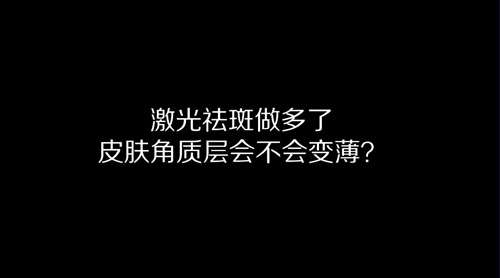 杭州美莱：激光祛斑做多了皮肤角质层会变薄吗？